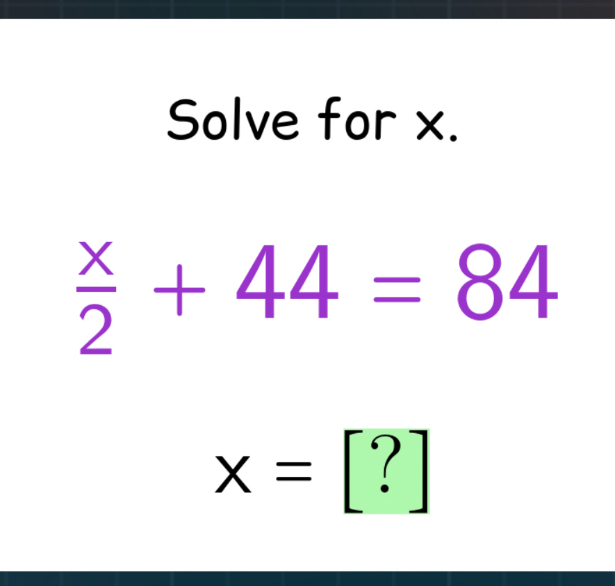 Solve for x.
 x/2 +44=84
x=[?]