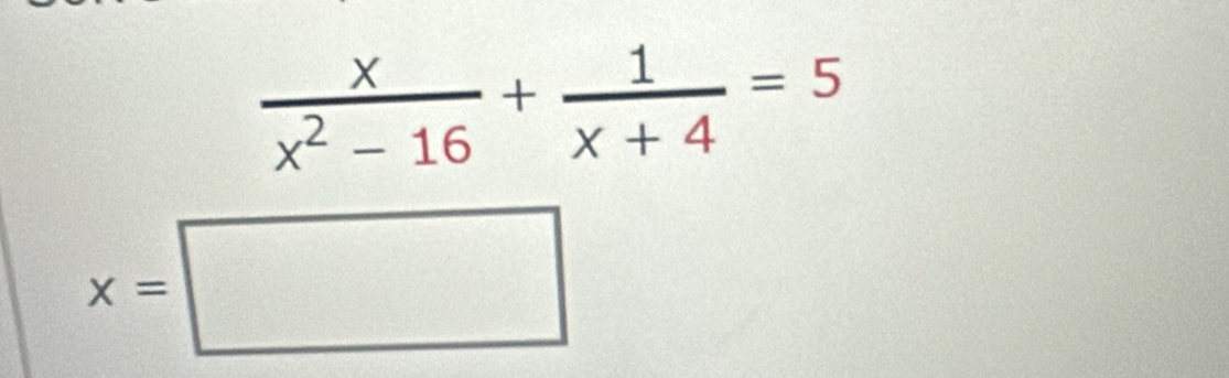  x/x^2-16 + 1/x+4 =5
x=□