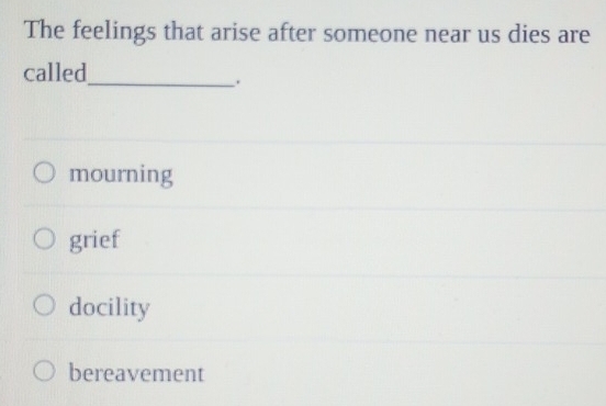 Solved: The feelings that arise after someone near us dies are called ...