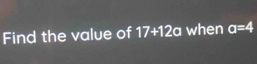 Find the value of 17+12a when a=4