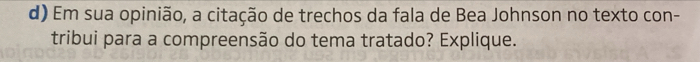 Em sua opinião, a citação de trechos da fala de Bea Johnson no texto con- 
tribui para a compreensão do tema tratado? Explique.