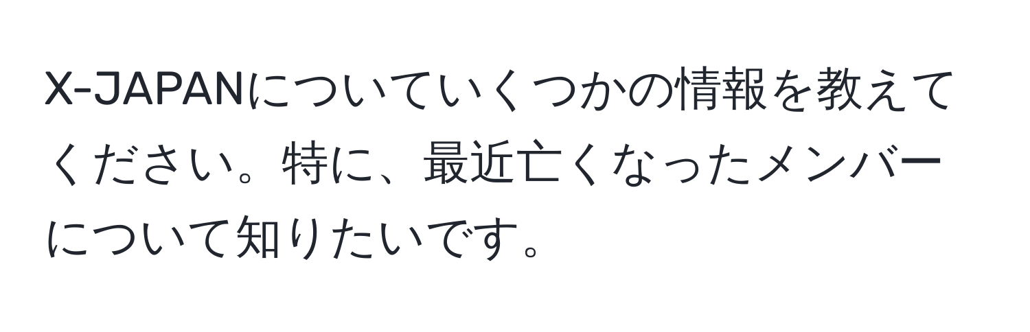 X-JAPANについていくつかの情報を教えてください。特に、最近亡くなったメンバーについて知りたいです。