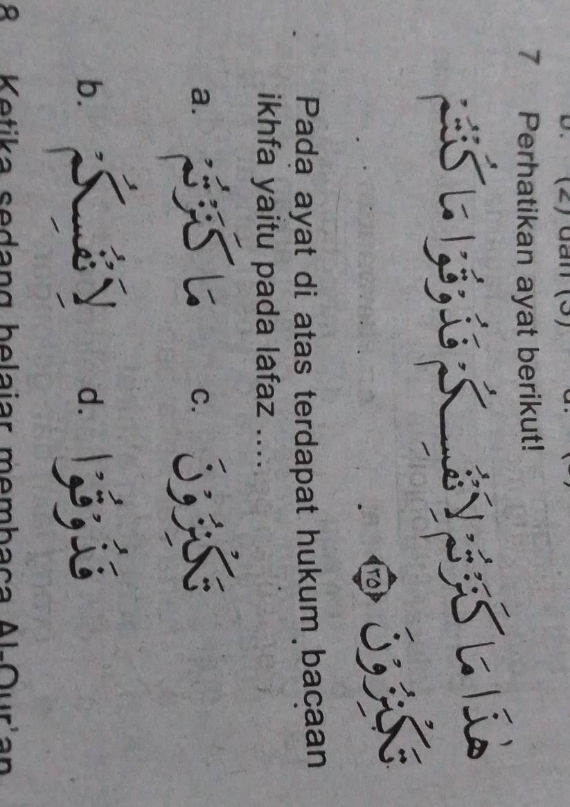 (2) đan (5)
7 Perhatikan ayat berikut!
= l 1; 3, l 1
ro

Pada ayat di atas terdapat hukum bacaan
ikhfa yaitu pada lafaz ....
a.
C.
b.
d.
8 Ketika sedang belaiar membaça Al-Our'an