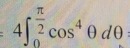 4∈t _0^((frac π)2)cos^4θ dθ