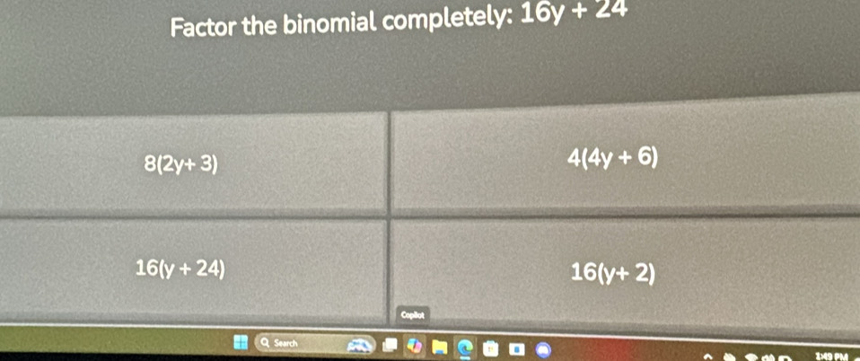 Factor the binomial completely: 16y+24
1:49 PM