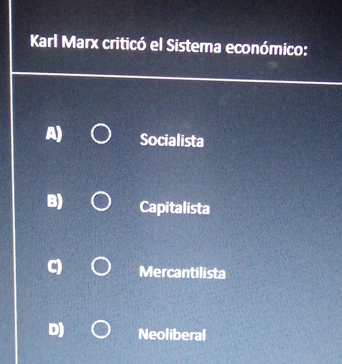 Karl Marx criticó el Sistema económico:
Socialista
B)
Capitalista
Mercantilista
Neoliberal