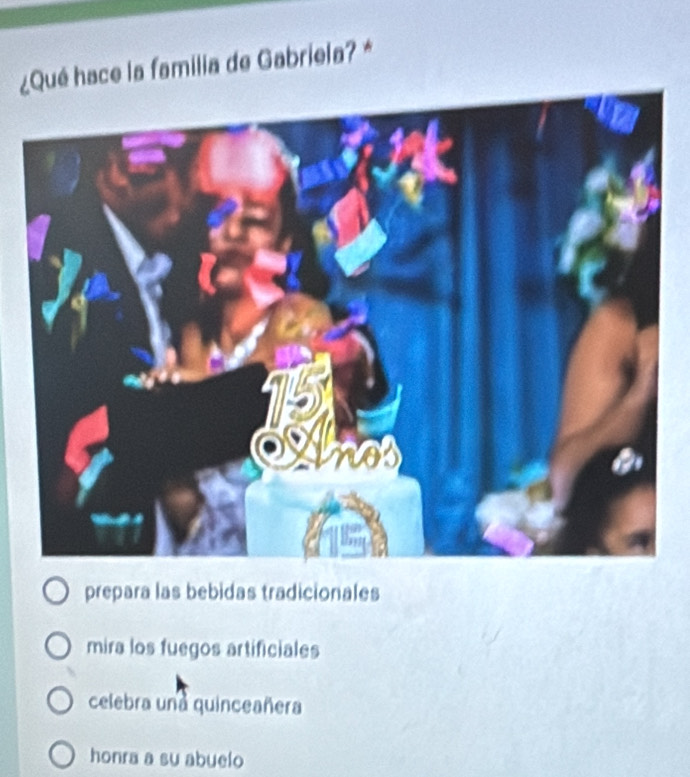 ¿Qué hace la familia de Gabriela? *
prepara las bebidas tradicionales
mira los fuegos artificiales
celebra una quinceañera
honra a su abuelo