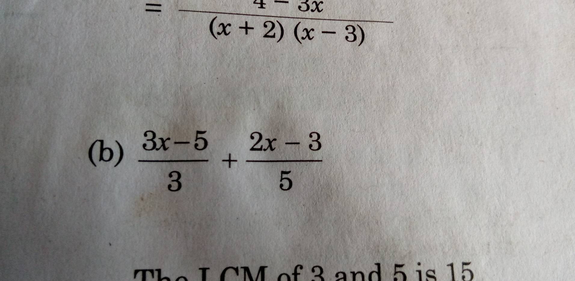 = (4-3x)/(x+2)(x-3) 
(b)  (3x-5)/3 + (2x-3)/5 
The LCM of 3 and 5 is 15