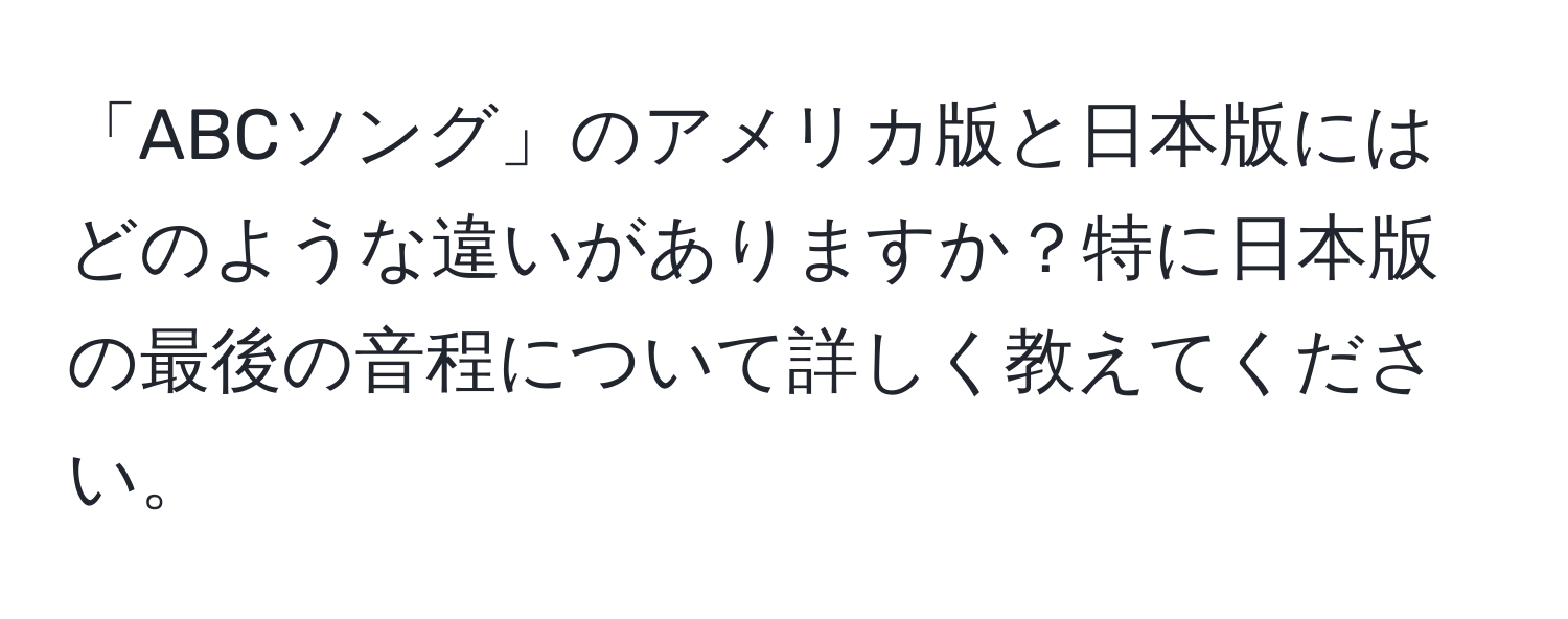 「ABCソング」のアメリカ版と日本版にはどのような違いがありますか？特に日本版の最後の音程について詳しく教えてください。