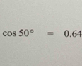 cos 50°=0.64