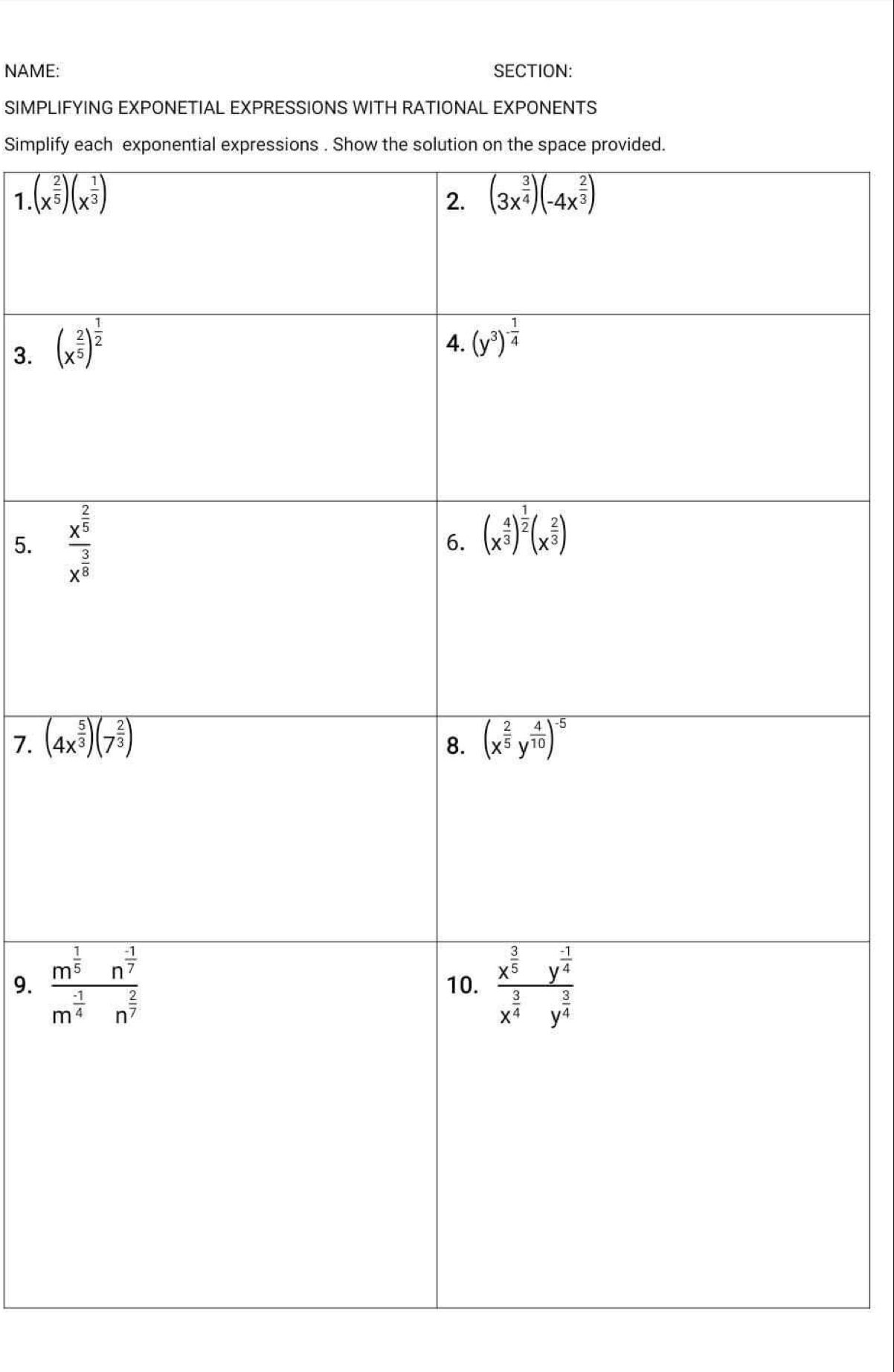 NAME: SECTION:
SIMPLIFYING EXPONETIAL EXPRESSIONS WITH RATIONAL EXPONENTS
Simplify
1 
3. 
5. 
7. 
9.