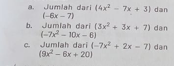 Jumlah dari (4x^2-7x+3) dan
(-6x-7)
b. Jumlah dari (3x^2+3x+7) dan
(-7x^2-10x-6)
c. Jumlah dari (-7x^2+2x-7) dan
(9x^2-6x+20)