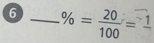 6 _ % = 20/100 =1