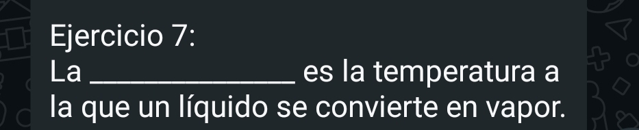 La _es la temperatura a 
la que un líquido se convierte en vapor.