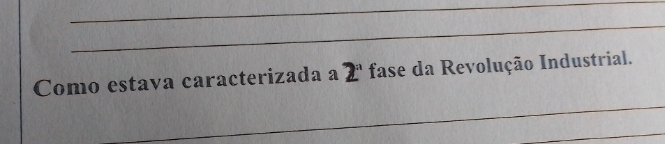 Como estava caracterizada a 2^n fase da Revolução Industrial. 
_ 
_