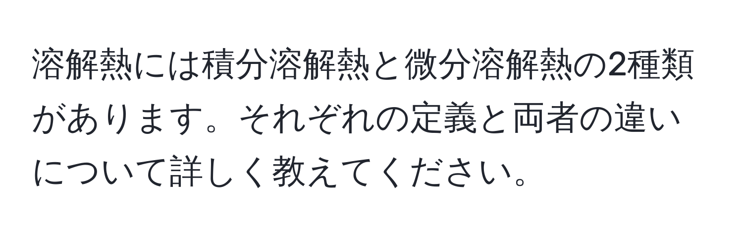 溶解熱には積分溶解熱と微分溶解熱の2種類があります。それぞれの定義と両者の違いについて詳しく教えてください。