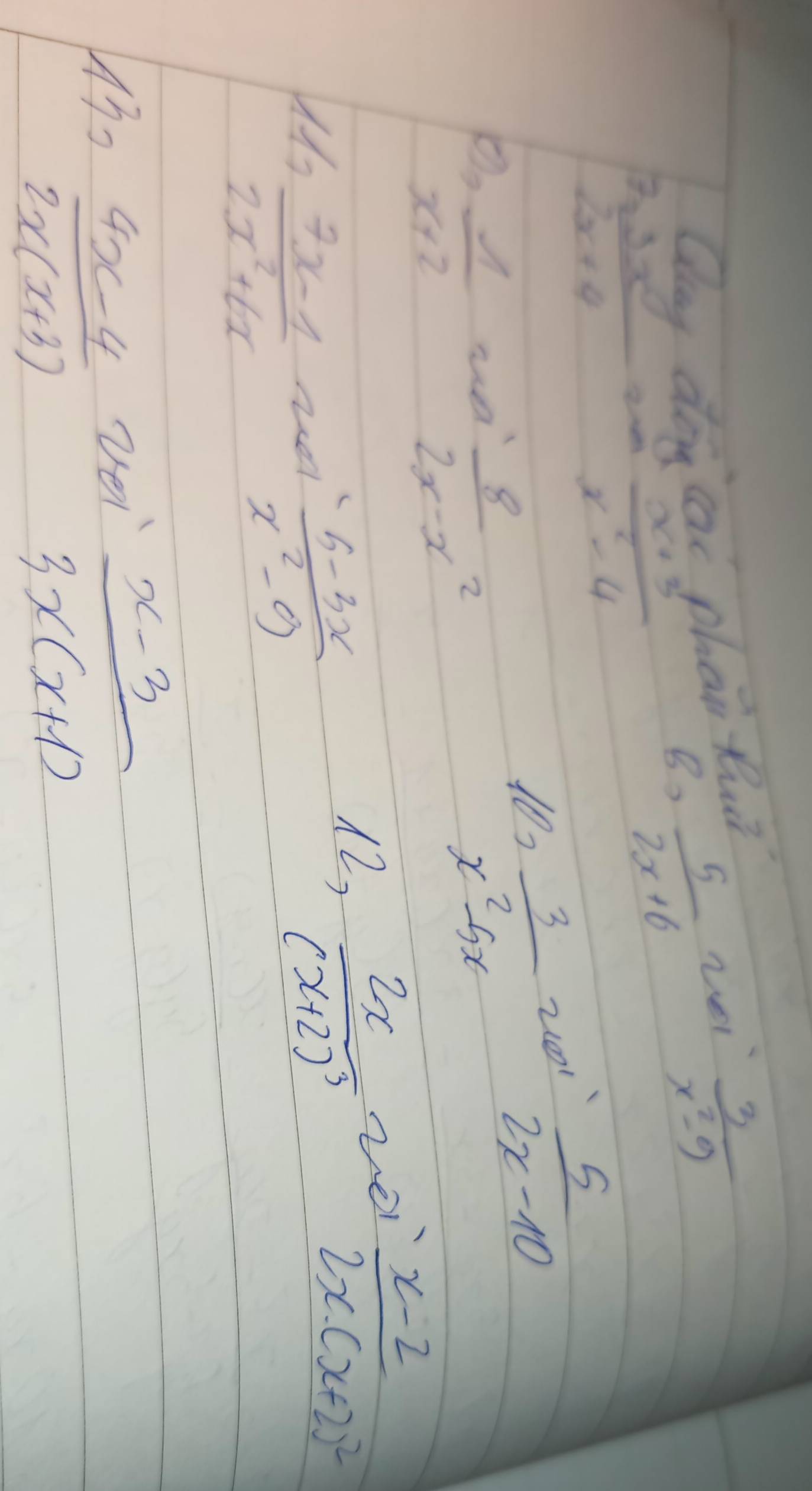 Qny dog cai phan Bui
 (7x^3-x^2)/2x+4   (x+3)/x^2-4 
B  5/2x+6  ve  3/x^2-9 
 5/2x-10 
 1/x+2  ua
 8/2x-x^2 
10  3/x^2-5x 
M  (7x-1)/2x^2+6x 
 (5-3x)/x^2-9 
12, frac 2x(x+2)^3
frac x-22x· (x+2)^2
13o vei
 (4x-4)/2x(x+3) 
 (x-3)/3x(x+1) 