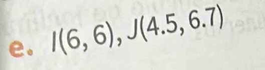 I(6,6), J(4.5,6.7)