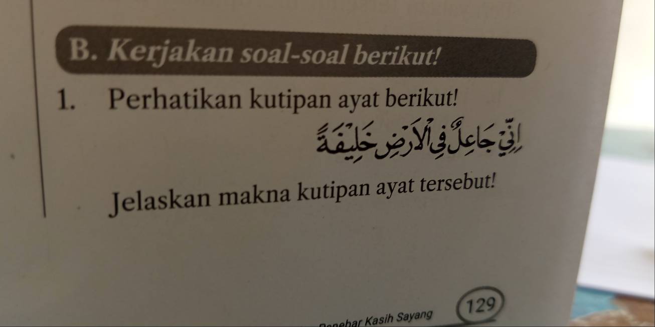 Kerjakan soal-soal berikut! 
1. Perhatikan kutipan ayat berikut! 
M Ich ủl 
Jelaskan makna kutipan ayat tersebut!
129