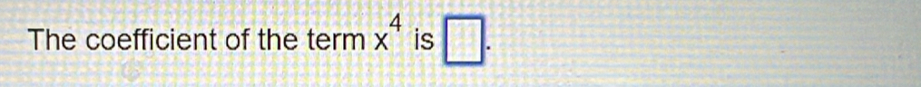 The coefficient of the term x^4 is □ .