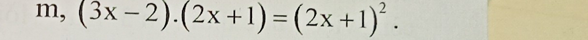 m,(3x-2).(2x+1)=(2x+1)^2.