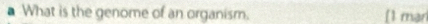 a What is the genome of an organism. [l man