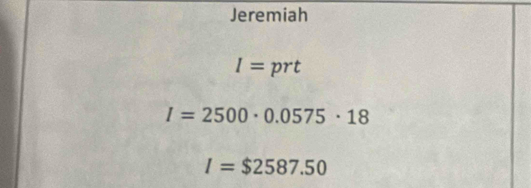 Jeremiah
I= prt
I=2500· 0.0575· 18
I=$2587.50