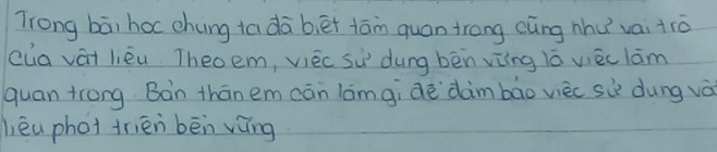 Trong bāi hoc chung tadā biēt tān quan trong cúng nhu vai +ró 
cua vái lièu Theoem, viéc sù dung bēn vìing lā vèclám 
quan trong Bàn thān em cān lamgi dē `dàm bāo vièc sù dung và 
lēu phoi trién bēn vāng