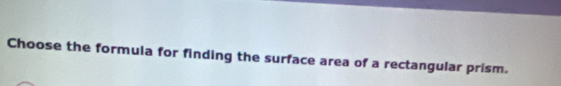 Choose the formula for finding the surface area of a rectangular prism.