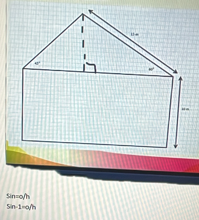 Sin=0/h
Sin-1=o/h