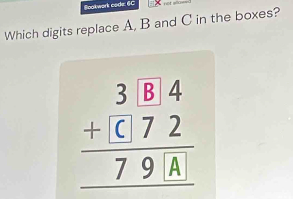 Bookwork code: 6C not alk 
Which digits replace A, B and C in the boxes?
beginarrayr beginarrayr 34 +1c72 hline 79(72 hline endarray