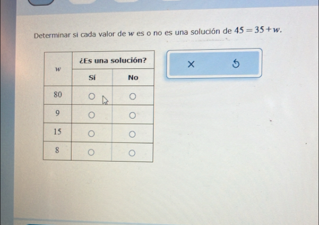 Determinar si cada valor de w es o no es una solución de 45=35+w.
X