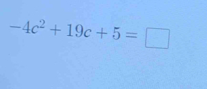 -4c^2+19c+5=□
