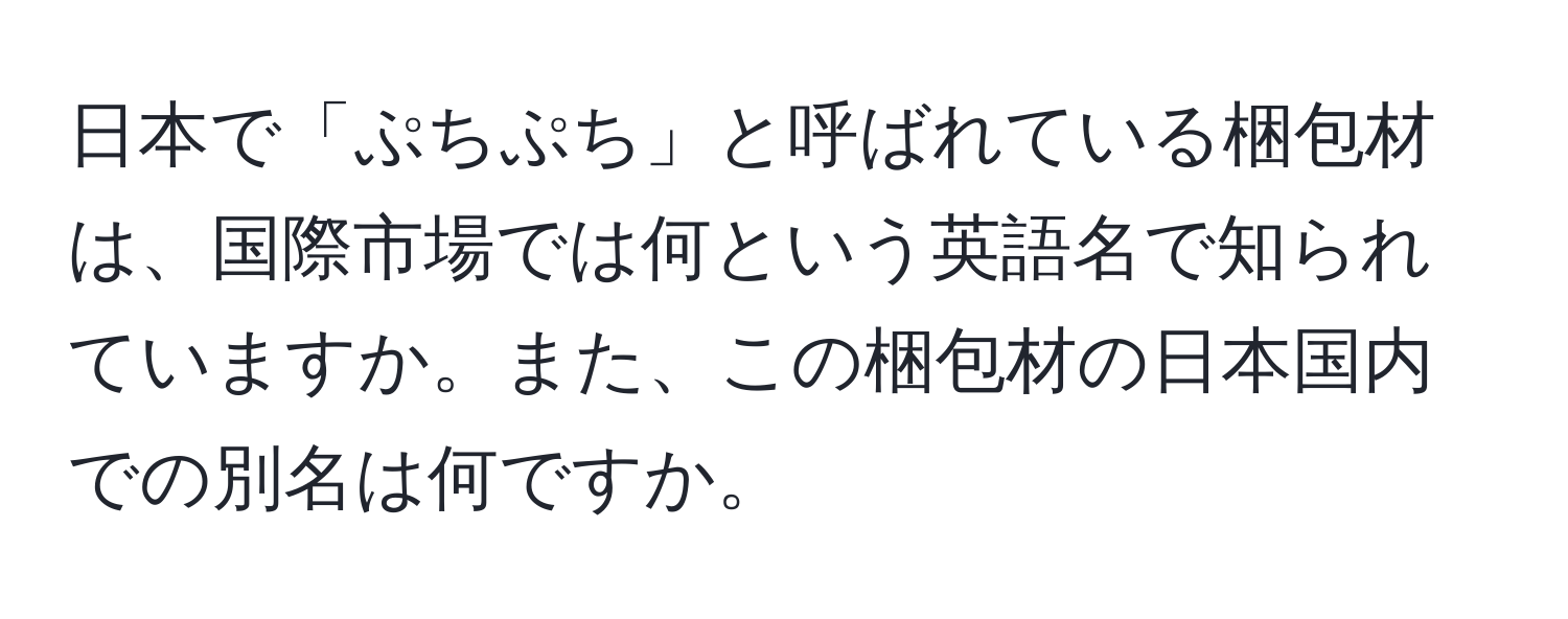 日本で「ぷちぷち」と呼ばれている梱包材は、国際市場では何という英語名で知られていますか。また、この梱包材の日本国内での別名は何ですか。