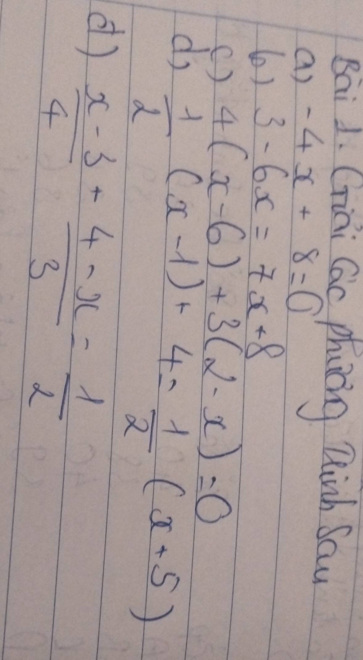 Griai Cac phaning Qhinh Saw 
() -4x+8=0
() 3-6x=7x+8
() 4(x-6)+3(2-x)=0
do  1/2 (x-1)+4= 1/2 (x+5)
d)  (x-3)/4 - (4-x)/3 = 1/2 