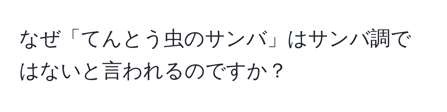 なぜ「てんとう虫のサンバ」はサンバ調ではないと言われるのですか？