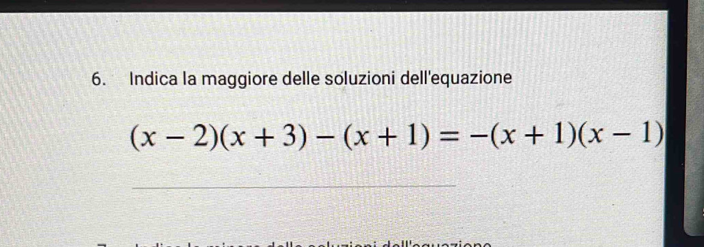 Indica la maggiore delle soluzioni dell'equazione
(x-2)(x+3)-(x+1)=-(x+1)(x-1)
_