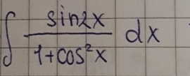 ∈t  sin 2x/1+cos^2x dx