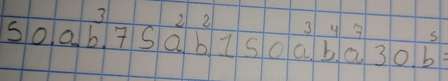 50.ab^3.75a^2b^2, 150a^3b.^4,430.a