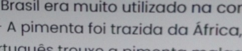 Brasil era muito utilizado na cor 
A pimenta foi trazida da África, 
s