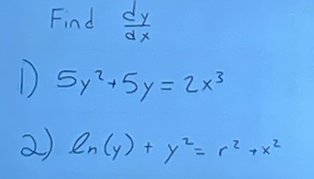 Find  dy/dx 
D 5y^2+5y=2x^3
2 ln (y)+y^2=r^2+x^2