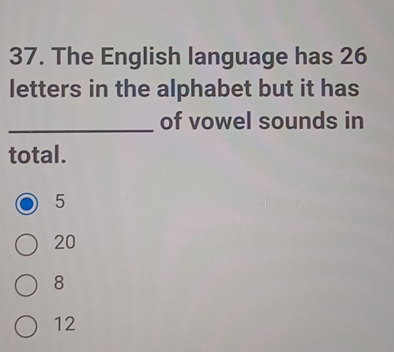 The English language has 26
letters in the alphabet but it has
_of vowel sounds in
total.
5
20
8
12