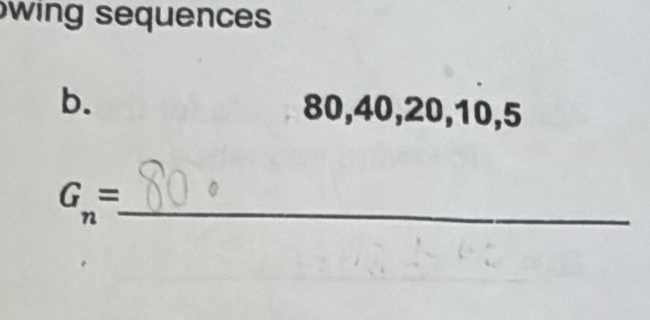 wing sequence 
b. 80, 40, 20, 10, 5
G_n= _