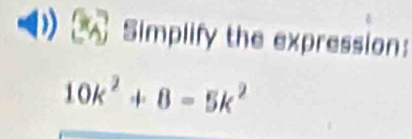 Simplify the expression:
10k^2+8=5k^2