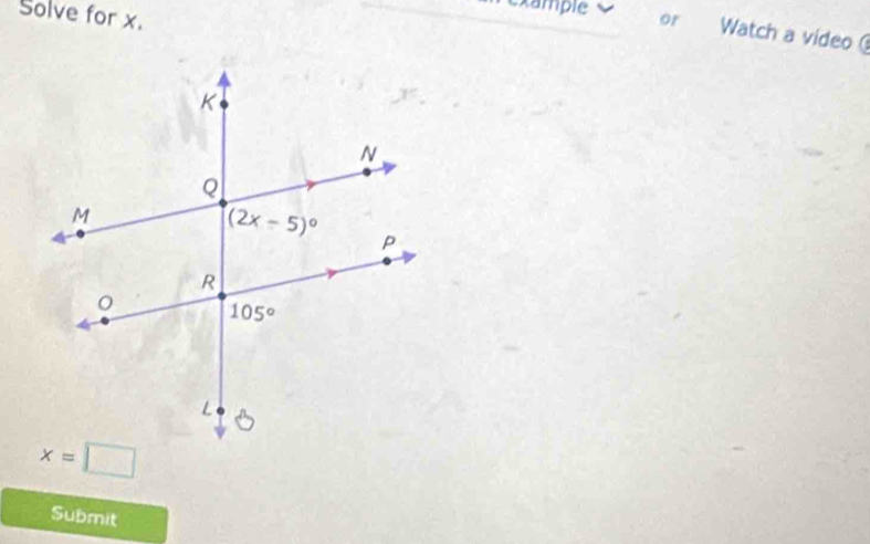 Solve for x.
example or Watch a video 
Submit