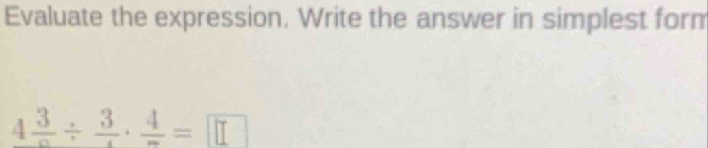 Evaluate the expression. Write the answer in simplest form
4frac 3/ frac 3· frac 4=□