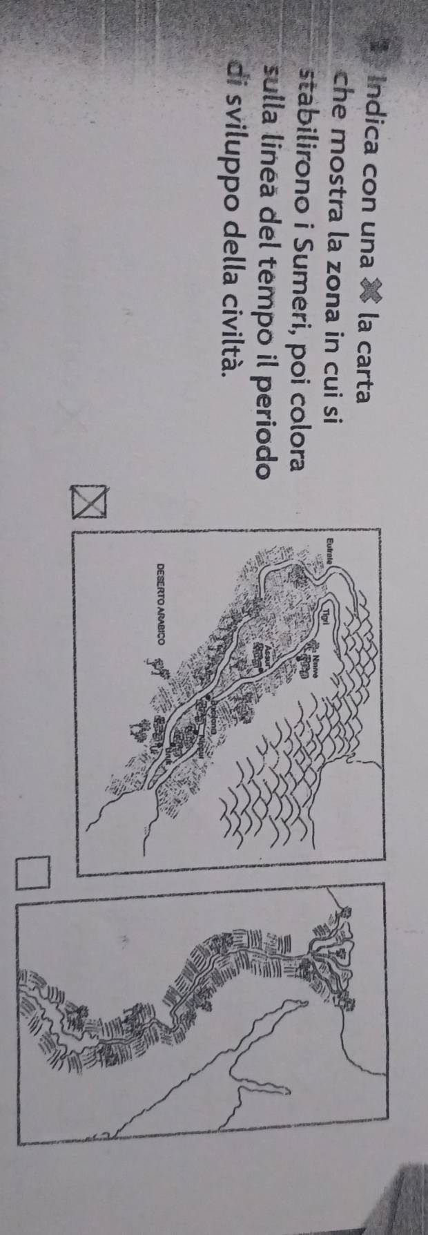 Indica con una la carta 
che mostra la zona in cui si 
stabilirono i Sumeri, poi colora 
sulla linea del tempo il periodo 
di sviluppo della civiltà.