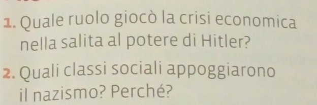 Quale ruolo giocò la crisi economica 
nella salita al potere di Hitler? 
2. Quali classi sociali appoggiarono 
il nazismo? Perché?