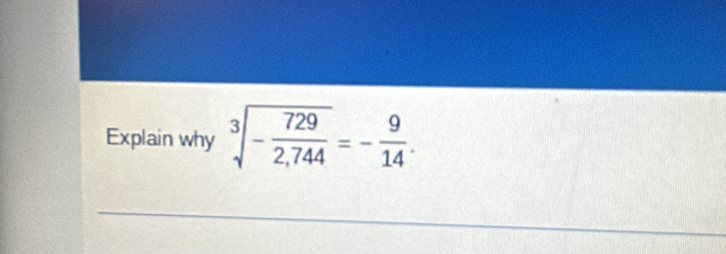 Explain why sqrt[3](-frac 729)2,744=- 9/14 .