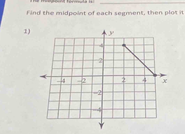 Te miapoint formula is:_ 
Find the midpoint of each segment, then plot it 
1)